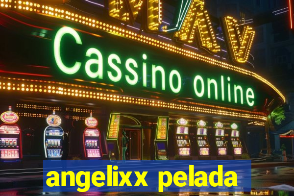 angelixx pelada